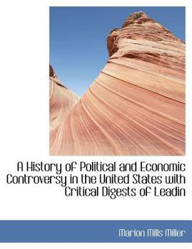 Paperback A History of Political and Economic Controversy in the United States with Critical Digests of Leadin Book