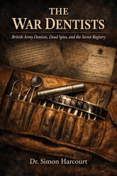 Paperback The War Dentists: British Army Dentists, Dead Spies, and the Secret Registry Book