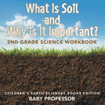 Paperback What Is Soil and Why is It Important?: 2nd Grade Science Workbook Children's Earth Sciences Books Edition Book