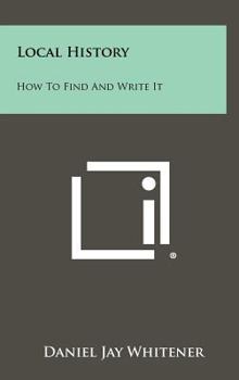 Hardcover Local History: How to Find and Write It Book