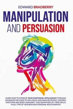 Paperback Manipulation and Persuasion: learn how to improve your emotional intelligence through advanced methods to influence and analyze people, control emo Book