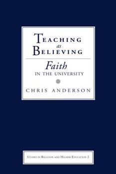 Teaching as Believing: Faith in the University (Studies in Religion and Higher Education) - Book  of the Studies in Religion and Higher Education