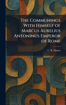 The Communings With Himself of Marcus Aurelius Antoninus Emperor of Rome