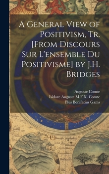 Hardcover A General View of Positivism, Tr. [From Discours Sur L'ensemble Du Positivisme] by J.H. Bridges Book