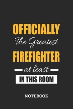 Officially the Greatest Firefighter at least in this room Notebook: 6x9 inches - 110 ruled, lined pages • Greatest Passionate Office Job Journal Utility • Gift, Present Idea