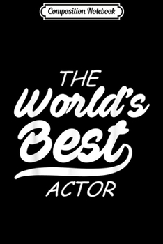 Composition Notebook: Actor Funny Gift - World's Best Actor  Journal/Notebook Blank Lined Ruled 6x9 100 Pages
