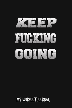 My Workout Journal : Keep Fucking Going - 2020 Workout Calendar And Activity Tracker, Gift for Women & man motivation