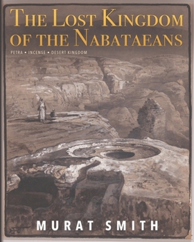 The Lost Kingdom of the Nabataeans: Petra, Incense and the Desert Traders Who Built a Kingdom