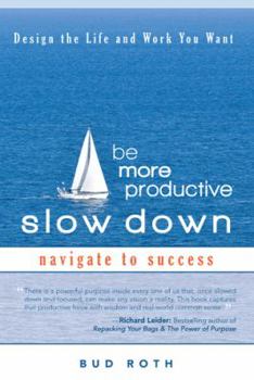 Be More Productive-Slow Down: Design the Life and Work You Want
