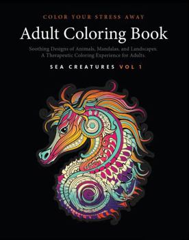 Color Your Stress Away - Sea Creatures Vol 1 - Adult Coloring Book with Soothing Designs of Animals, Mandalas, Landscapes, and More: A Therapeutic ... Adults (H9D Studio - Adult Coloring Books)