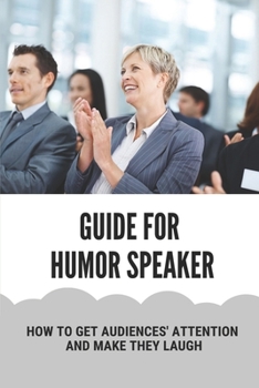 Paperback Guide For Humor Speaker: How To Get Audiences' Attention And Make They Laugh: Humor Speaking Tips Book