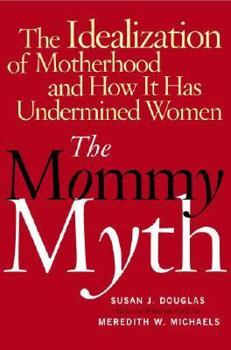 Hardcover The Mommy Myth: The Idealization of Motherhood and How It Has Undermined All Women Book