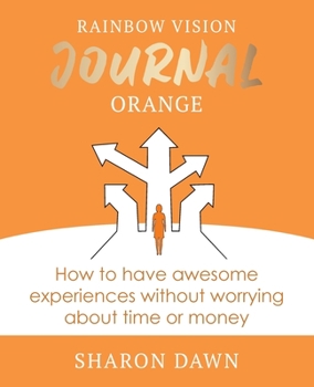 Paperback Rainbow Vision Journal ORANGE: How to have awesome experiences without worrying about time or money. Book