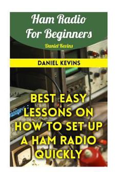 Paperback Ham Radio For Beginners: Best Easy Lessons On How To Set Up A Ham Radio Quickly Book