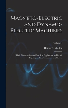 Hardcover Magneto-Electric and Dynamo-Electric Machines: Their Construction and Practical Application to Electric Lighting and the Transmission of Power; Volume Book