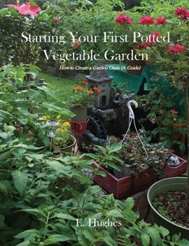 Paperback Starting Your First Potted Vegetable Garden: How to Create a Garden Oasis (A Guide) Book