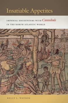 Hardcover Insatiable Appetites: Imperial Encounters with Cannibals in the North Atlantic World Book