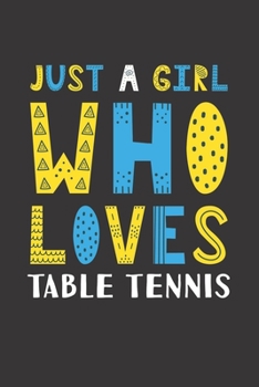 Paperback Just A Girl Who Loves Table Tennis: Funny Table Tennis Lovers Girl Women Gifts Lined Journal Notebook 6x9 120 Pages Book