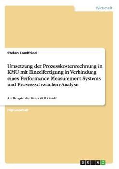 Paperback Umsetzung der Prozesskostenrechnung in KMU mit Einzelfertigung in Verbindung eines Performance Measurement Systems und Prozessschwächen-Analyse: Am Be [German] Book