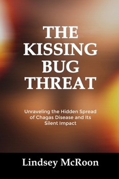 Paperback The Kissing Bug Threat: Unraveling the Hidden Spread of Chagas Disease and Its Silent Impact Book