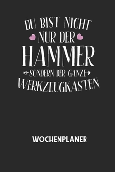 DU BIST NICHT NUR DER HAMMER SONDERN DER GANZE WERKZEUGKASTEN - Wochenplaner: Klassischer Planer für deine täglichen To Do's (Ohne Datum, um auch ... mit dem Fokus auf dein Ziel!
