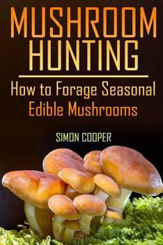 Paperback Mushroom Hunting: How to Forage Seasonal Edible Mushrooms: (Mushroom Foraging, Foraging Guide) Book