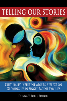 Telling Our Stories: Culturally Different Adults Reflect on Growing Up in Single-Parent Families