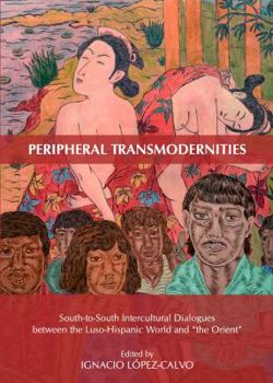 Peripheral Transmodernities: South-To-South Intercultural Dialogues Between the Luso-Hispanic World and Â Oethe Orientâ 