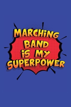 Paperback Marching Band Is My Superpower: A 6x9 Inch Softcover Diary Notebook With 110 Blank Lined Pages. Funny Marching Band Journal to write in. Marching Band Book