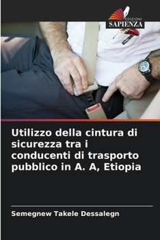 Paperback Utilizzo della cintura di sicurezza tra i conducenti di trasporto pubblico in A. A, Etiopia [Italian] Book