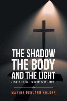 Paperback The Shadow, the Body, and the Light: A New Introduction to Jesus the Christ Book