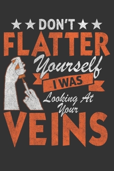 2020 Week To View Dated Planner Diary: 6x9 Inches Paperback Don't Flatter Yourself I Was Looking At Your Veins Phlebotomist