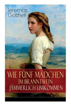 Paperback Wie fünf Mädchen im Branntwein jämmerlich umkommen: Frauenschicksale aus dem 19. Jahrhundert Book