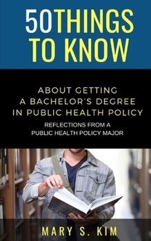 Paperback 50 Things to Know About Getting a Bachelor's Degree in Public Policy & Health: Reflections From a Public Health Policy Major Book