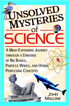 Hardcover Unsolved Mysteries of Science: A Mind-Expanding Journey Through a Universe of Big Bangs, Particle Waves, and Other Perplexing Concepts Book