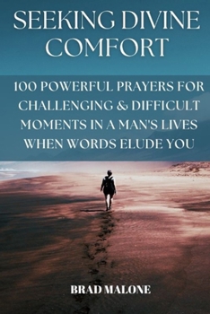 Paperback Seeking Divine Comfort: 100 Powerful Prayers for Challenging & Difficult Moments in a Man's Lives When Words Elude You Book