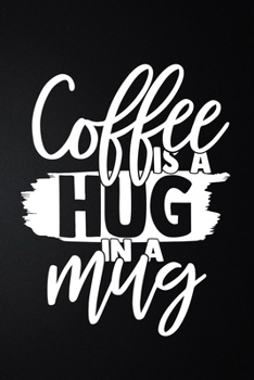 Paperback Coffee Is A Hug In A Mug: 100 Pages 6'' x 9'' Coffee Tasting Journal - Track, Log And Rate Coffee Varieties And Roasts Notebook Gift For Coffee Book
