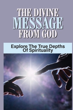 Paperback The Divine Message From God: Explore The True Depths Of Spirituality: Deeper Meaning Of God'S Words Book