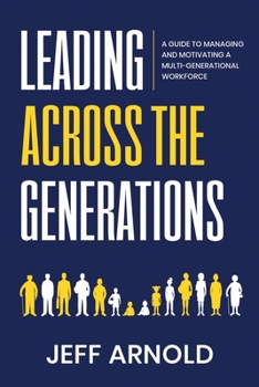 Paperback Leading Across Generations: A Guide to Managing and Motivating A Multi-Generational Workforce Book