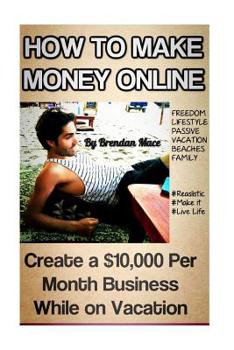 Paperback How to Make Money Online: Create a $10,000 Per Month Business While on Vacation Book