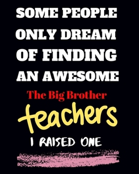 Paperback Some people only Dream Of finding an awsome the big brother teachers I raised one: Teacher School Planners & Organizers 8x10'' Hand Writing Notebook S Book
