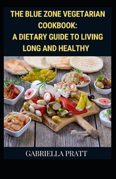 Paperback The Blue Zone Vegetarian Cookbook: A Dietary Guide To Living Long And Healthy Book