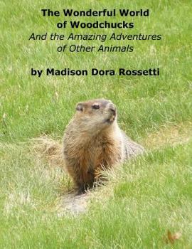 The Wonderful World of Woodchucks: And the Amazing Adventures of Other Animals