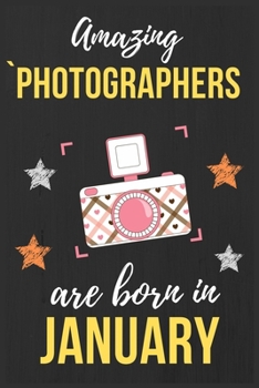 Paperback Amazing Photographers Are Born In January: Photographer Birthday Gift Photography Gift Ideas Perfect Lined Notebook Journal Diary Funny Gift Christmas Book