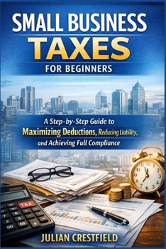 Paperback Small Business Taxes for Beginners: A Step-by-Step Guide to Maximizing Deductions, Reducing Liability, and Achieving Full Compliance Book