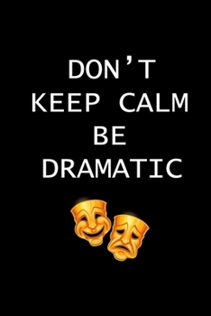 Paperback Don't Keep Calm Be Dramatic: Actor Gifts For Theatre - Blank Lined Notebook Journal - (6 x 9 Inches) - 120 Pages Book