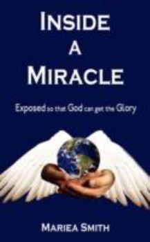 Paperback Inside A Miracle: Exposed so that God can get the Glory Book