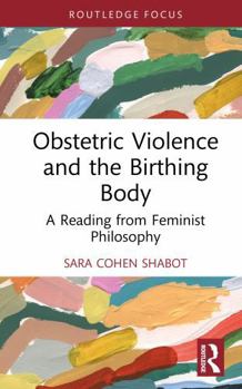 Hardcover Obstetric Violence and the Birthing Body: A Reading from Feminist Philosophy Book