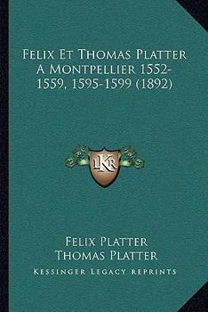 Paperback Felix Et Thomas Platter A Montpellier 1552-1559, 1595-1599 (1892) [French] Book