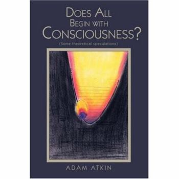 Paperback Does All Begin with Consciousness?: (Some Theoretical Speculations) Book